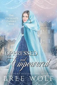 Cover image for Oppressed & Empowered: The Viscount's Capable Wife