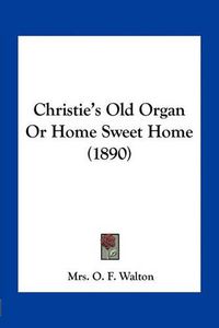 Cover image for Christie's Old Organ or Home Sweet Home (1890)