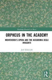 Cover image for Orpheus in the Academy: Monteverdi's First Opera and the Accademia degli Invaghiti