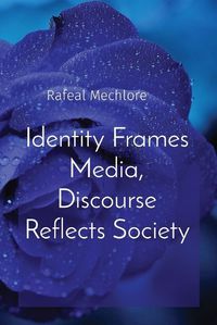 Cover image for Identity Frames Media, Discourse Reflects Society