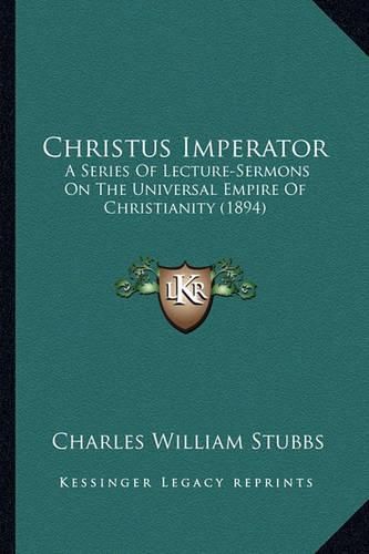 Christus Imperator: A Series of Lecture-Sermons on the Universal Empire of Christianity (1894)