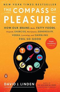 Cover image for The Compass of Pleasure: How Our Brains Make Fatty Foods, Orgasm, Exercise, Marijuana, Generosity, Vodka,  Learning, and Gambling Feel So Good