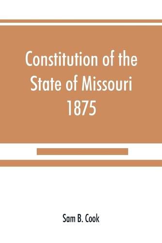 Constitution of the State of Missouri, 1875, with all amendments to 1903: annotated to date