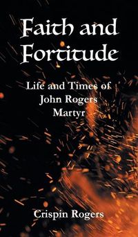 Cover image for Faith and Fortitude: Life and Times of John Rogers, Martyr