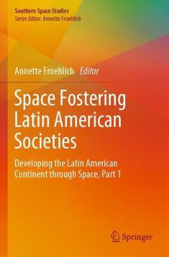 Cover image for Space Fostering Latin American Societies: Developing the Latin American Continent through Space, Part 1