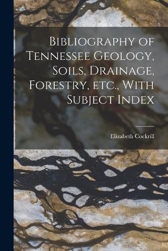 Cover image for Bibliography of Tennessee Geology, Soils, Drainage, Forestry, etc., With Subject Index