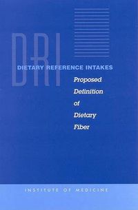 Cover image for Dietary Reference Intakes: Proposed Definition of Dietary Fiber / a Report of the Panel on the Definition of Dietary Fiber and the Standing Committee on the Scientific Evaluation of Dietary Reference Intakes ...