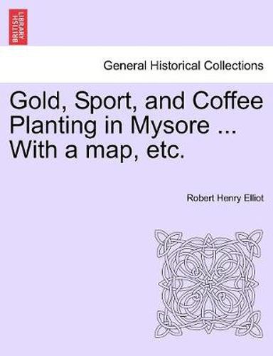 Cover image for Gold, Sport, and Coffee Planting in Mysore ... With a map, etc.