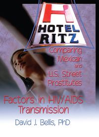 Cover image for Hotel Ritz-Comparing Mexican and U.S. Street Prostitutes: Factors in HIV/AIDS Transmission
