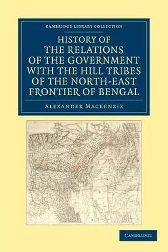 History of the Relations of the Government with the Hill Tribes of the North-East Frontier of Bengal