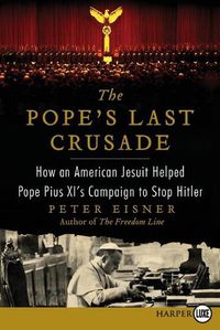 Cover image for The Pope's Last Crusade Large Print: How an American Jesuit Helped Pope Pius XI's Campaign to Stop Hitler