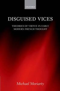 Cover image for Disguised Vices: Theories of Virtue in Early Modern French Thought