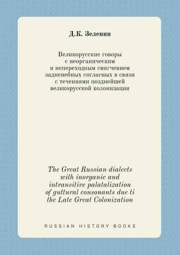 Cover image for The Great Russian dialects with inorganic and intransitive palatalization of guttural consonants due ti the Late Great Colonization