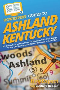 Cover image for HowExpert Guide to Ashland, Kentucky