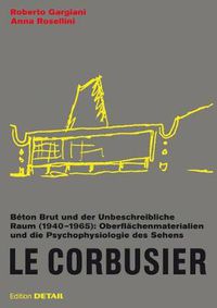 Cover image for Le Corbusier. Beton Brut und der Unbeschreibliche Raum (1940 - 1965): Oberflachenmaterialien und die Psychophysiologie des Sehens