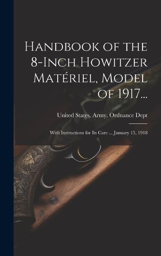 Cover image for Handbook of the 8-Inch Howitzer Materiel, Model of 1917...