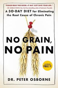 Cover image for No Grain, No Pain: A 30-Day Diet for Eliminating the Root Cause of Chronic Pain