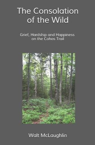 Cover image for The Consolation of the Wild: Grief, Hardship and Happiness on the Cohos Trail