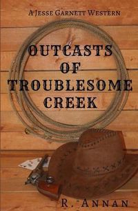 Cover image for Outcasts of Troublesome Creek: A Jesse Garnett Western