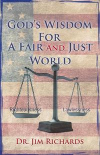 Cover image for God's Wisdom for a Fair and Just World: The Simple Truth That Can Bring Peace, Safety, and Justice to Our World