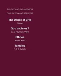 Cover image for Today & Tomorrow Mankind & Civilization Vol 1: The Dance of Civa  Quo Vadimus?  Ethnos or the Problem of Race  Tantalus or the Problem of Man