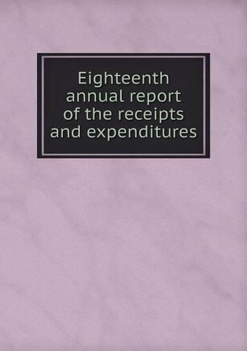 Cover image for Eighteenth annual report of the receipts and expenditures