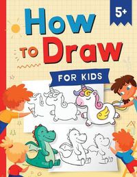 Cover image for How to Draw for Kids: How to Draw 101 Cute Things for Kids Ages 5+ - Fun & Easy Simple Step by Step Drawing Guide to Learn How to Draw Cute Things: Animals, Monsters, Dover, and Other Cool Stuff (Fun Modern Drawing Activity Book for Kids)