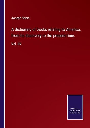 A dictionary of books relating to America, from its discovery to the present time.