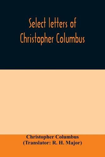 Cover image for Select letters of Christopher Columbus: with other original documents, relating to his four voyages to the New World