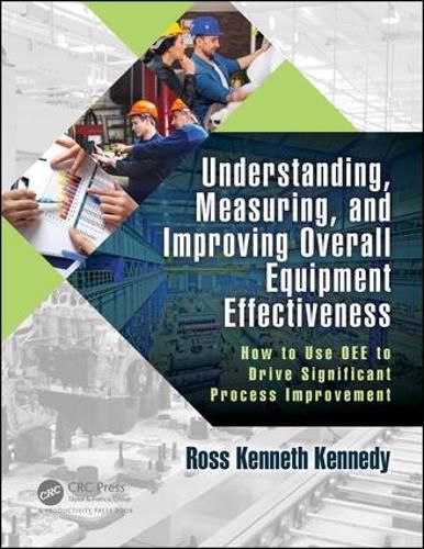 Cover image for Understanding, Measuring, and Improving Overall Equipment Effectiveness: How to Use OEE to Drive Significant Process Improvement