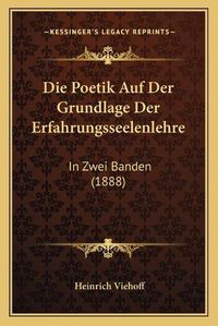 Cover image for Die Poetik Auf Der Grundlage Der Erfahrungsseelenlehre: In Zwei Banden (1888)