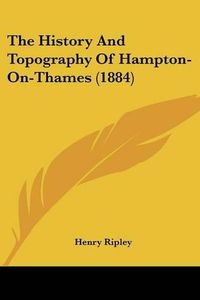 Cover image for The History and Topography of Hampton-On-Thames (1884)