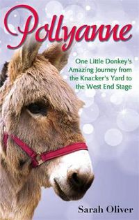 Cover image for Pollyanne: One Little Donkey's Amazing Journey from the Knacker's Yard to the West End Stage