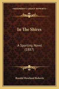 Cover image for In the Shires: A Sporting Novel (1887)