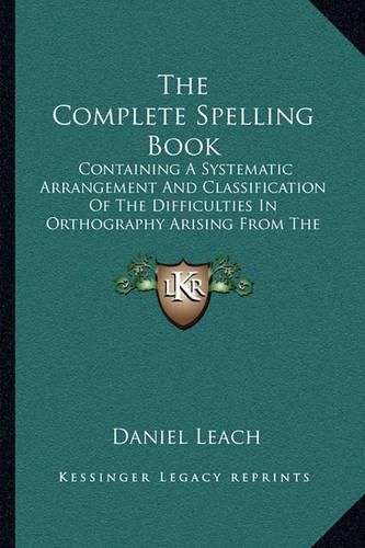 Cover image for The Complete Spelling Book: Containing a Systematic Arrangement and Classification of the Difficulties in Orthography Arising from the Irregular Sound of the Letters (1865)