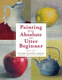 Cover image for Painting for the Absolute and Utter Beginner