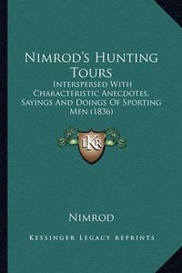 Cover image for Nimrod's Hunting Tours: Interspersed with Characteristic Anecdotes, Sayings and Doings of Sporting Men (1836)