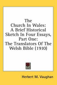 Cover image for The Church in Wales: A Brief Historical Sketch in Four Essays, Part One: The Translators of the Welsh Bible (1910)