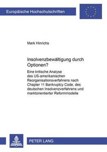 Cover image for Insolvenzbewaeltigung Durch Optionen?: Eine Kritische Analyse Des Us-Amerikanischen Reorganisationsverfahrens Nach Chapter 11 Bankruptcy Code, Des Deutschen Insolvenzplanverfahrens Und Marktorientierter Reformmodelle