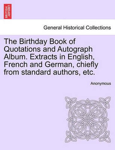 Cover image for The Birthday Book of Quotations and Autograph Album. Extracts in English, French and German, Chiefly from Standard Authors, Etc.