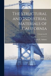 Cover image for The Structural and Industrial Materials of California; Volume no.38