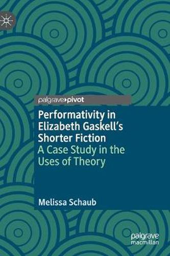 Cover image for Performativity in Elizabeth Gaskell's Shorter Fiction: A Case Study in the Uses of Theory