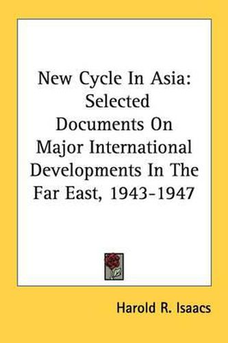 Cover image for New Cycle in Asia: Selected Documents on Major International Developments in the Far East, 1943-1947