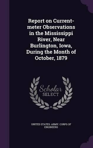 Cover image for Report on Current-Meter Observations in the Mississippi River, Near Burlington, Iowa, During the Month of October, 1879