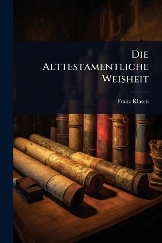 Cover image for Die Alttestamentliche Weisheit