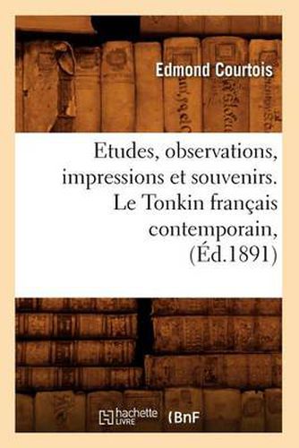 Etudes, Observations, Impressions Et Souvenirs. Le Tonkin Francais Contemporain, (Ed.1891)