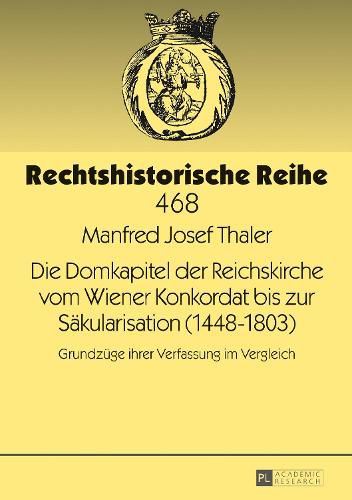 Cover image for Die Domkapitel Der Reichskirche Vom Wiener Konkordat Bis Zur Saekularisation (1448-1803): Grundzuege Ihrer Verfassung Im Vergleich