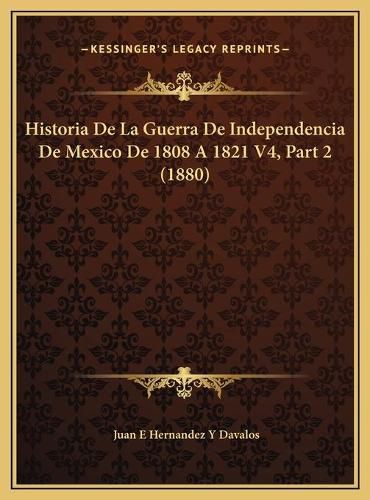 Cover image for Historia de La Guerra de Independencia de Mexico de 1808 a 1historia de La Guerra de Independencia de Mexico de 1808 a 1821 V4, Part 2 (1880) 821 V4, Part 2 (1880)