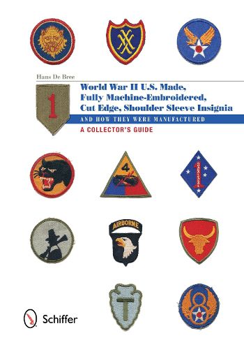 Cover image for U.S.-Made, Fully Machine-Embroidered, Cut Edge Shoulder Sleeve Insignia of World War II: And How They Were Manufactured, A Collector's Guide