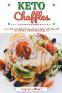 Cover image for Keto Chaffles: Discover 30 Easy to Follow Ketogenic Cookbook Recipes for Your Low Carb Diet Gluten Free to Maximize Your Weight Loss